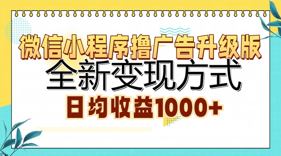 微信小程序撸广告升级版，全新变现方式，日均收益1000+-即时风口网