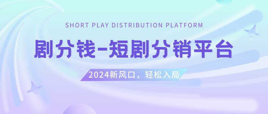 短剧CPS推广项目,提供5000部短剧授权视频可挂载, 可以一起赚钱-即时风口网