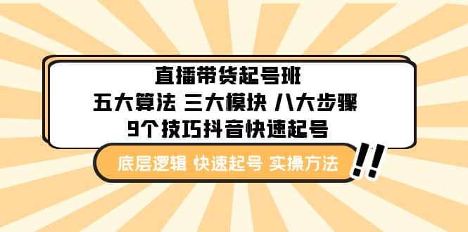 直播带货-起号实操班：五大算法 三大模块 八大步骤 9个技巧抖音快速记号-即时风口网