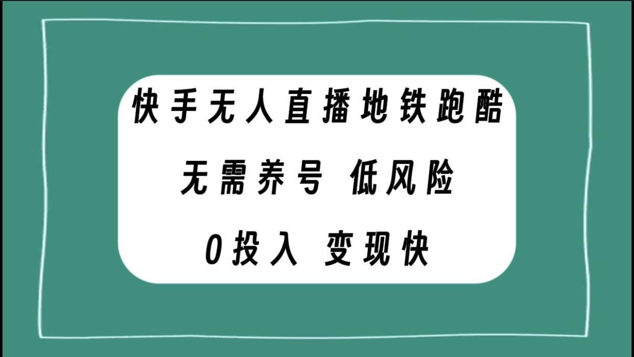 快手无人直播地铁跑酷，无需养号，低投入零风险变现快-即时风口网