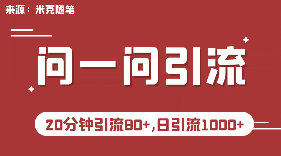 【米克随笔】微信问一问实操引流教程，20分钟引流80+，日引流1000+-即时风口网