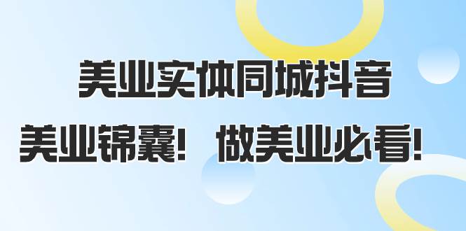 美业实体同城抖音，美业锦囊！做美业必看（58节课）-即时风口网