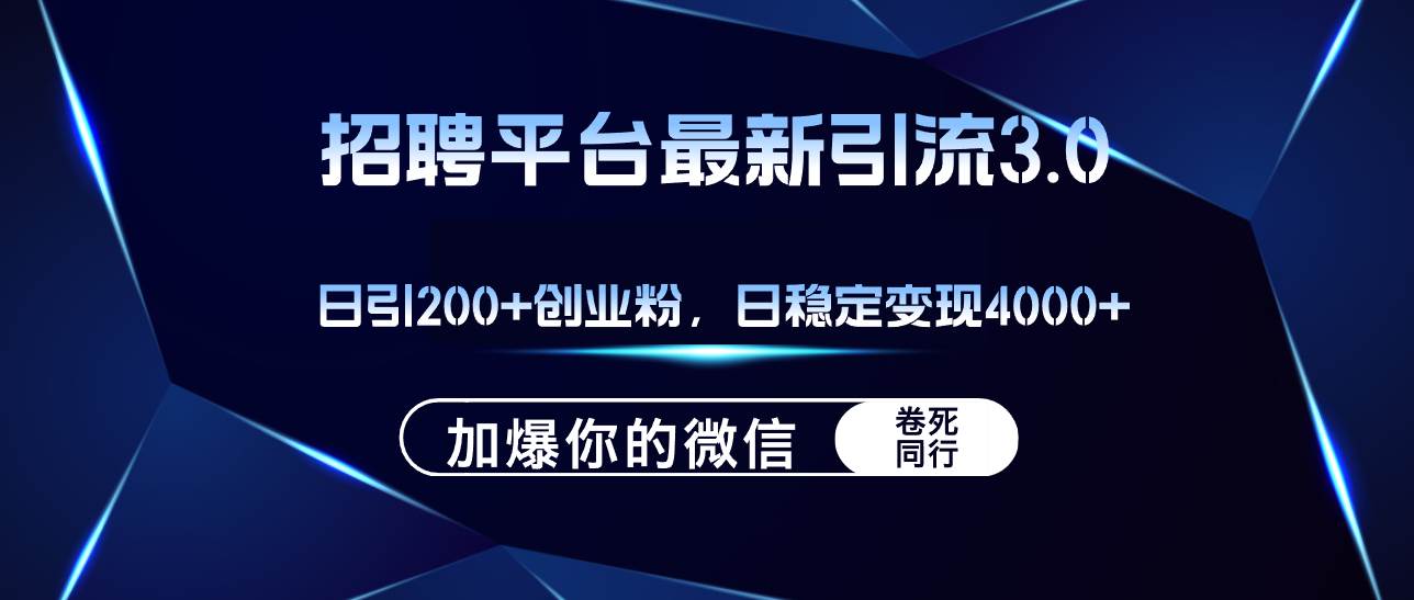 招聘平台日引流200+创业粉，加爆微信，日稳定变现4000+-即时风口网