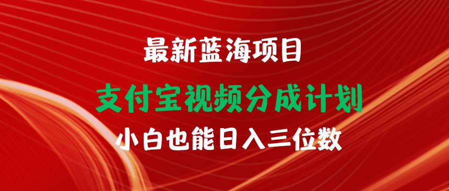 最新蓝海项目 支付宝视频频分成计划 小白也能日入三位数-即时风口网