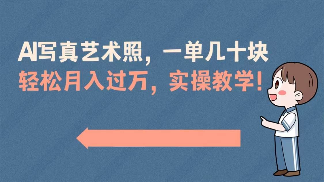 AI写真艺术照，一单几十块，轻松月入过万，实操演示教学！-即时风口网