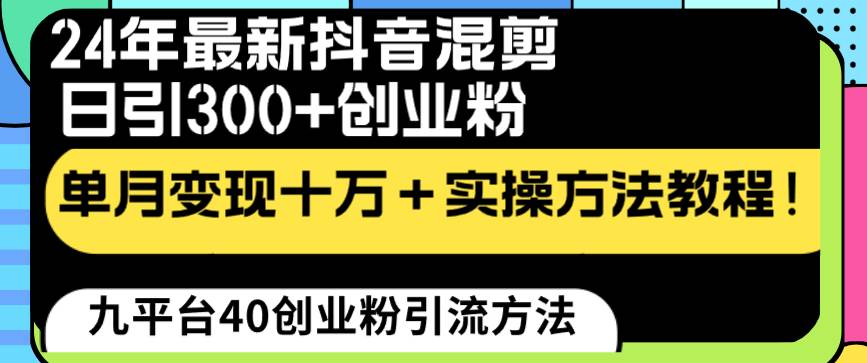 24年最新抖音混剪日引300+创业粉“割韭菜”单月变现十万+实操教程！-即时风口网