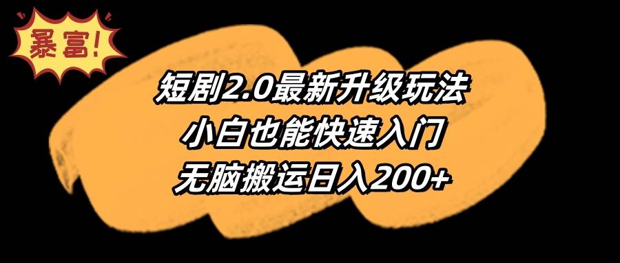 短剧2.0最新升级玩法，小白也能快速入门，无脑搬运日入200+-即时风口网