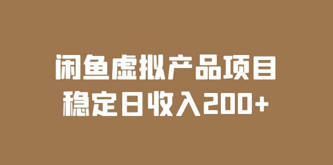 闲鱼虚拟产品项目 稳定日收入200+（实操课程+实时数据）-即时风口网