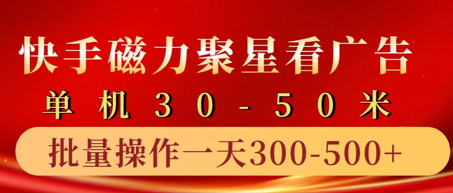 快手磁力聚星4.0实操玩法，单机30-50+10部手机一天300-500+-即时风口网