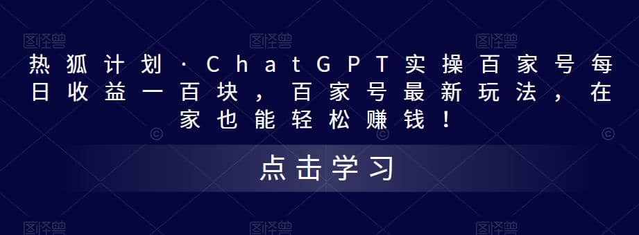 热狐计划·Chat.GPT实操百家号最新玩法-即时风口网