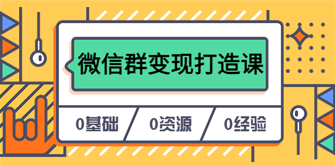 人人必学的微信群变现打造课，让你的私域营销快人一步（17节-无水印）-即时风口网