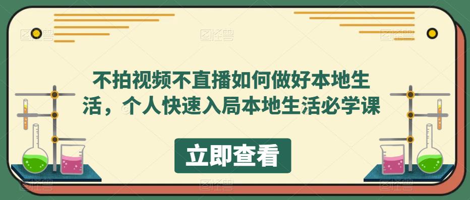 不拍视频不直播如何做好本地同城生活，个人快速入局本地生活必学课-即时风口网