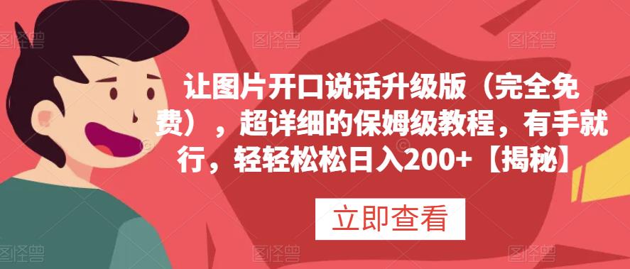 让图片开口说话升级版（完全免费），超详细的保姆级教程，有手就行，轻轻松松日入200+【揭秘】-即时风口网