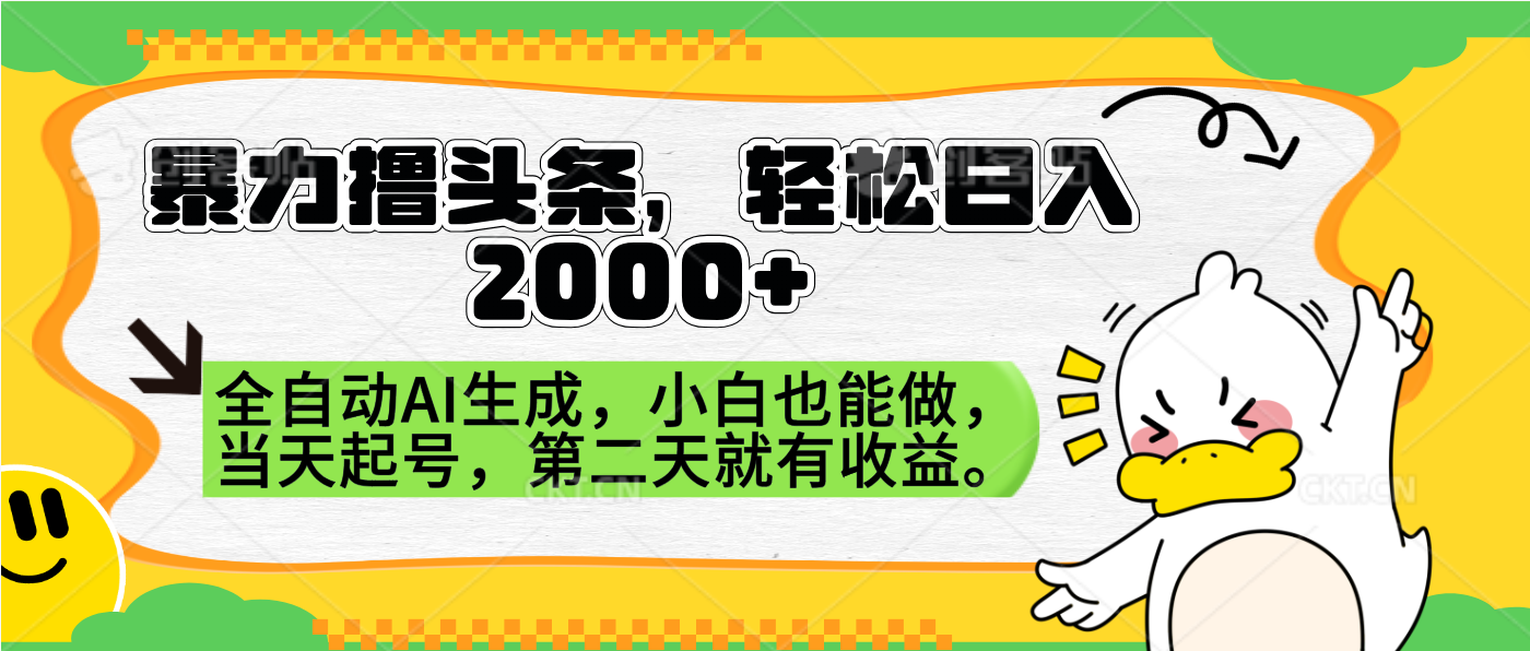 暴力撸头条，AI制作，当天就可以起号。第二天就有收益，轻松日入2000+-即时风口网