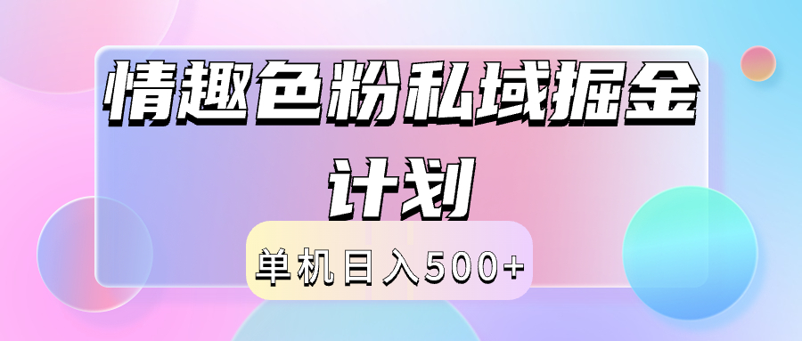 2024情趣色粉私域掘金天花板日入500+后端自动化掘金-即时风口网