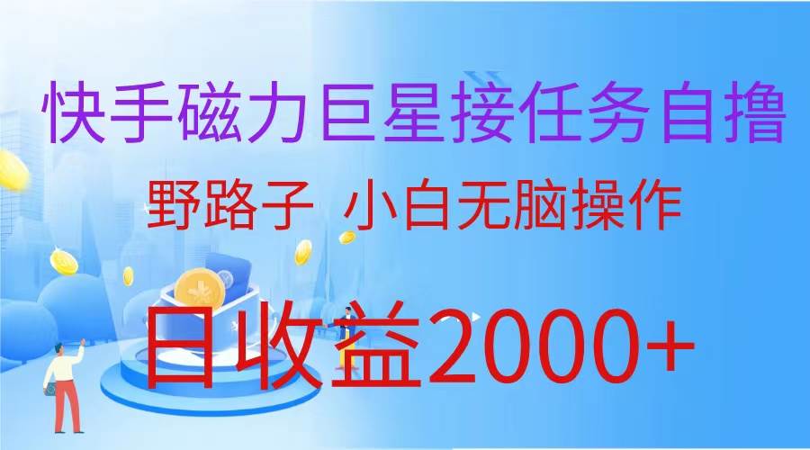 （蓝海项目）快手磁力巨星接任务自撸，野路子，小白无脑操作日入2000+-即时风口网