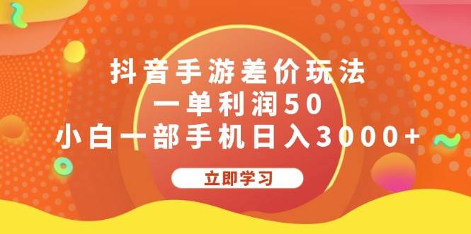 抖音手游差价玩法，一单利润50，小白一部手机日入3000+-即时风口网