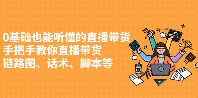 0基础也能听懂的直播带货，手把手教你直播带货-即时风口网