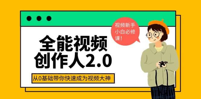 全能视频创作人2.0：短视频拍摄、剪辑、运营导演思维、IP打造，一站式教学-即时风口网