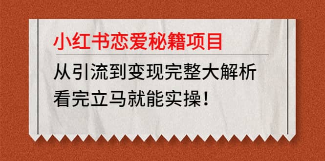 小红书恋爱秘籍项目，看完立马就能实操-即时风口网