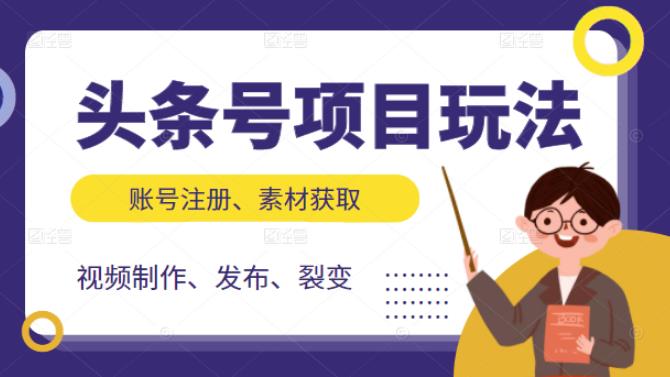 头条号项目玩法，从账号注册，素材获取到视频制作发布和裂变全方位教学-即时风口网