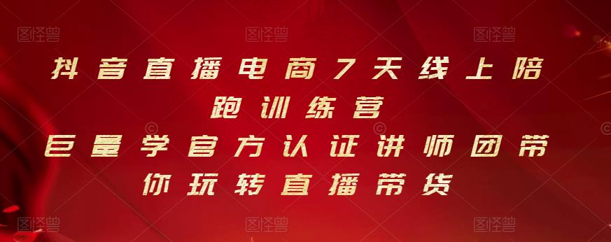 抖音直播电商7天线上陪跑训练营，巨量学官方认证讲师团带你玩转直播带货-即时风口网