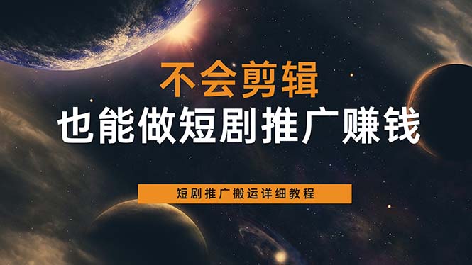 不会剪辑也能做短剧推广搬运全流程：短剧推广搬运详细教程-即时风口网