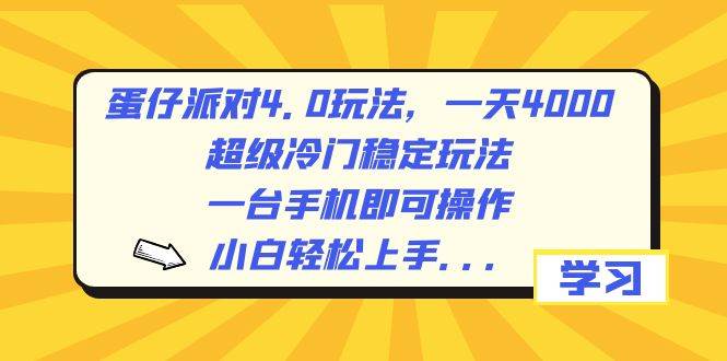 蛋仔派对4.0玩法，一天4000+，超级冷门稳定玩法，一台手机即可操作，小白轻松上手，保姆级教学-即时风口网