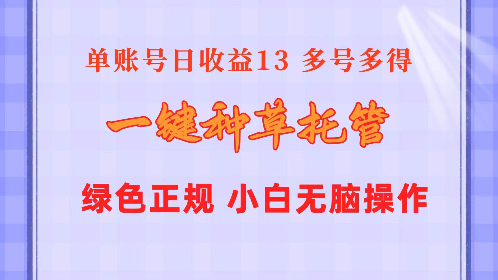 一键种草托管 单账号日收益13元  10个账号一天130  绿色稳定 可无限推广-即时风口网