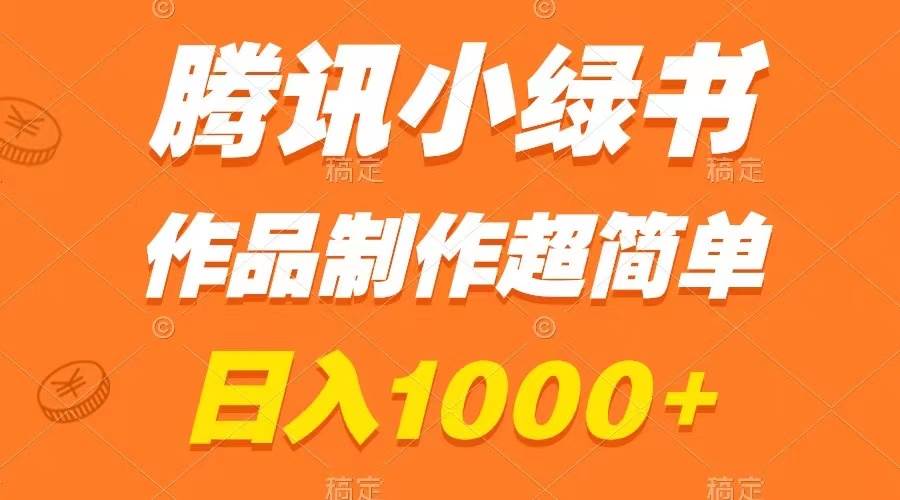 腾讯小绿书掘金，日入1000+，作品制作超简单，小白也能学会-即时风口网