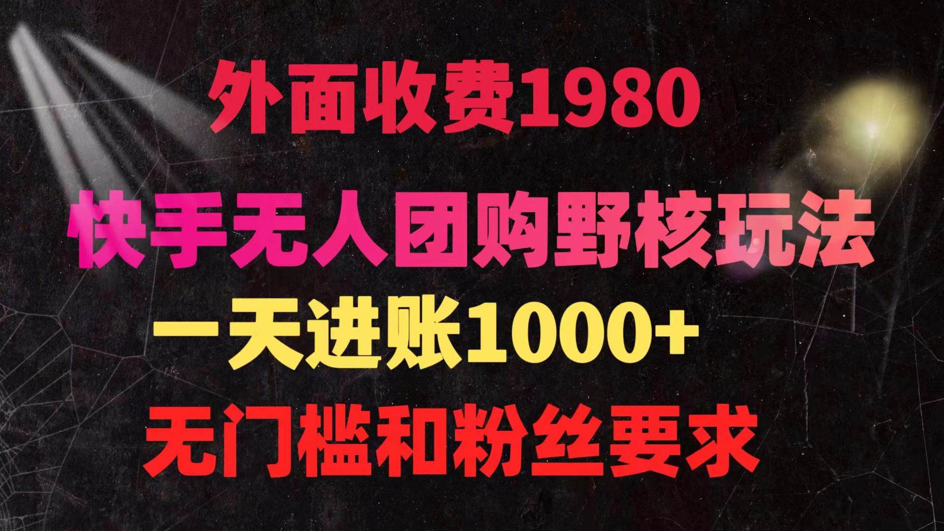 快手无人团购带货野核玩法，一天4位数 无任何门槛-即时风口网