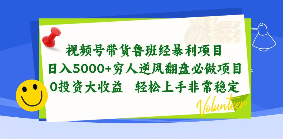 视频号带货鲁班经暴利项目，日入5000+，穷人逆风翻盘必做项目，0投资…-即时风口网