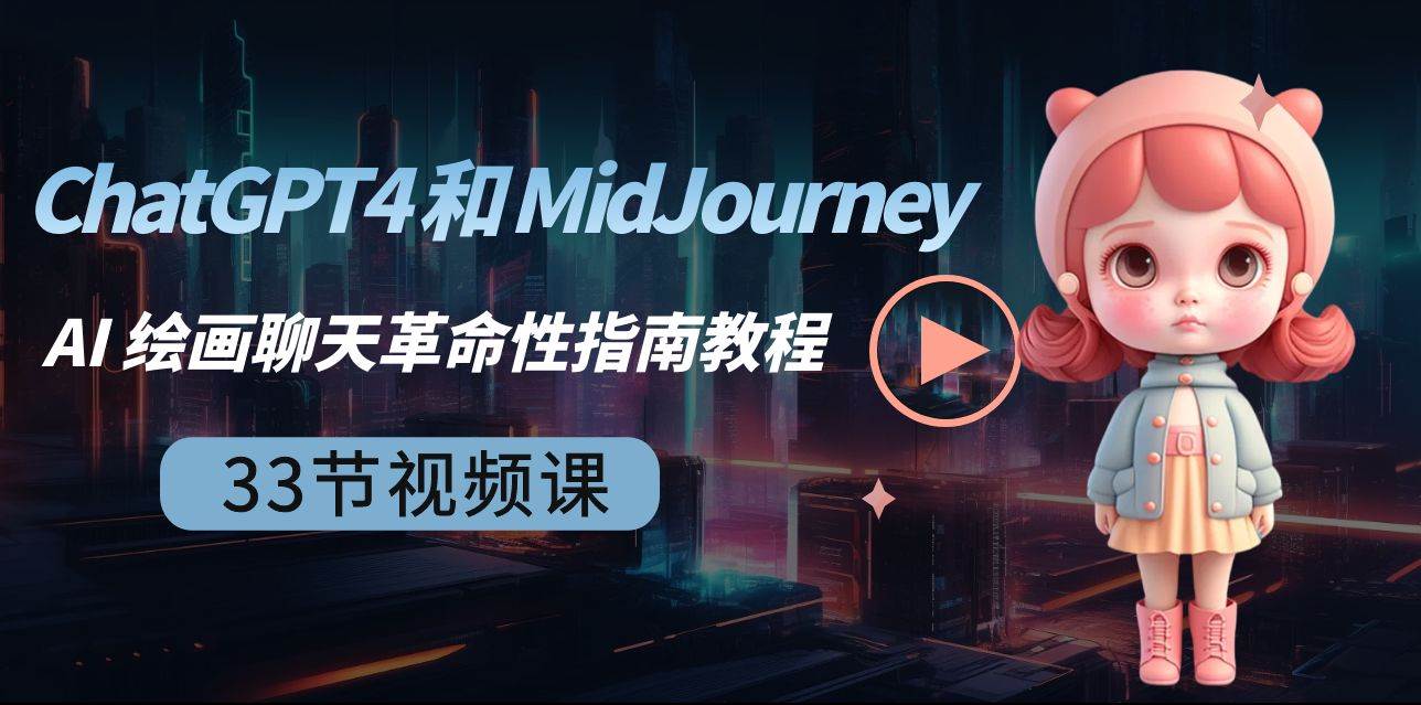 ChatGPT4 和 MidJourney AI 绘画聊天革命性指南教程-33节视频课-中英字幕-即时风口网