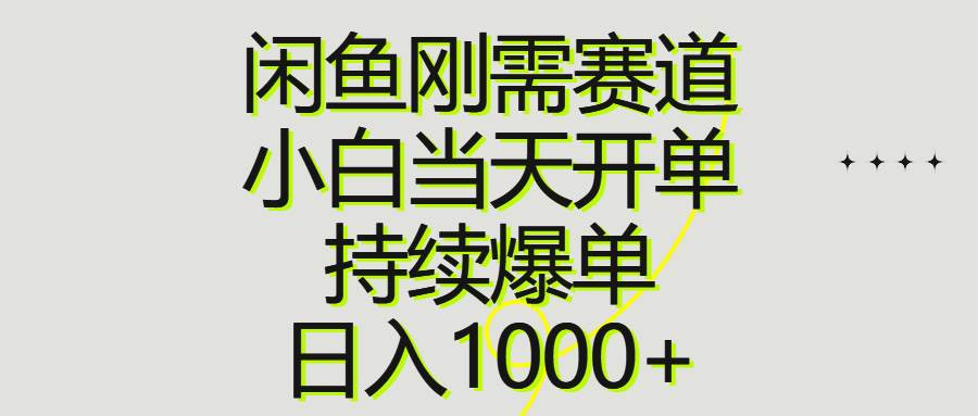 闲鱼刚需赛道，小白当天开单，持续爆单，日入1000+-即时风口网