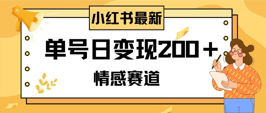 小红书情感赛道最新玩法，2分钟一条原创作品，单号日变现200＋可批量可矩阵-即时风口网