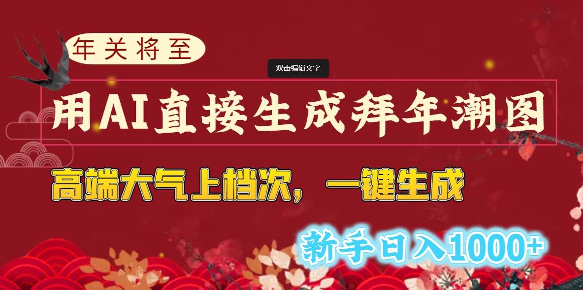 年关将至，用AI直接生成拜年潮图，高端大气上档次 一键生成，新手日入1000+-即时风口网