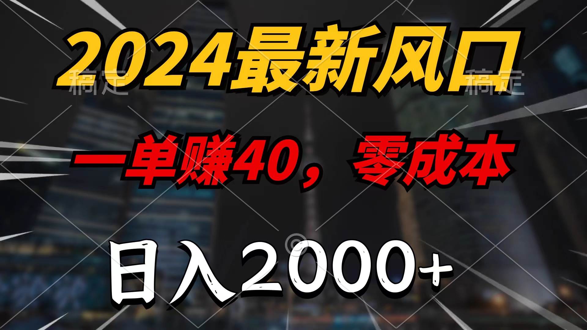 2024最新风口项目，一单40，零成本，日入2000+，无脑操作-即时风口网