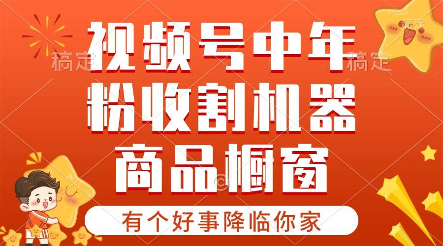 【有个好事降临你家】-视频号最火赛道，商品橱窗，分成计划 条条爆-即时风口网