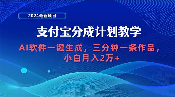 2024最新项目，支付宝分成计划 AI软件一键生成，三分钟一条作品，小白月…-即时风口网