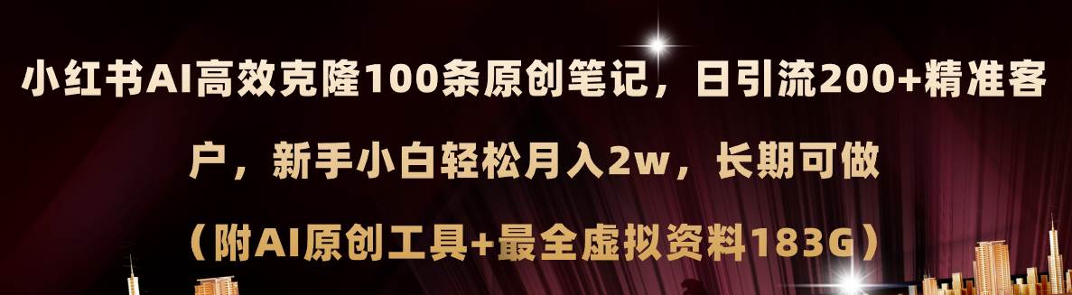 小红书AI高效克隆100原创爆款笔记，日引流200+，轻松月入2w+，长期可做…-即时风口网