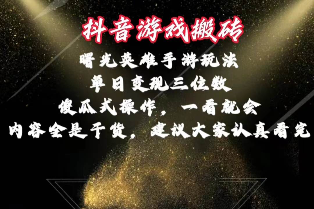 抖音游戏搬砖，曙光英雄独家玩法，单日变现三位数，傻瓜式操作，小白一…-即时风口网