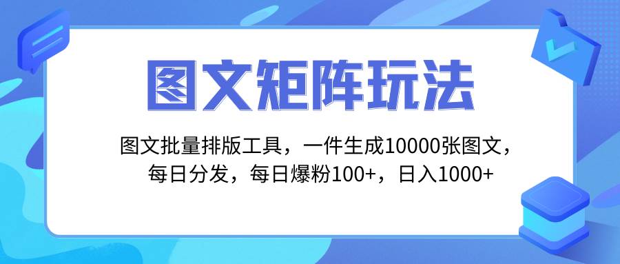 图文批量排版工具，矩阵玩法，一键生成10000张图，每日分发多个账号-即时风口网