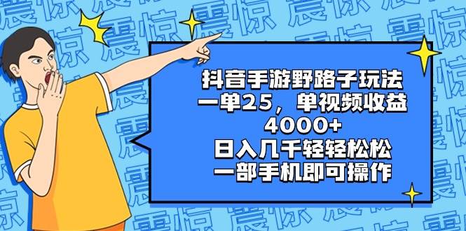 抖音手游野路子玩法，一单25，单视频收益4000+，日入几千轻轻松松，一部手机即可操作-即时风口网