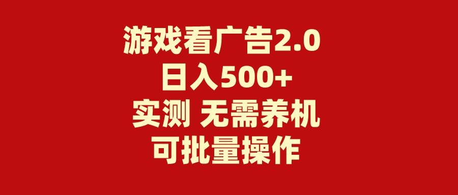 游戏看广告2.0  无需养机 操作简单 没有成本 日入500+-即时风口网