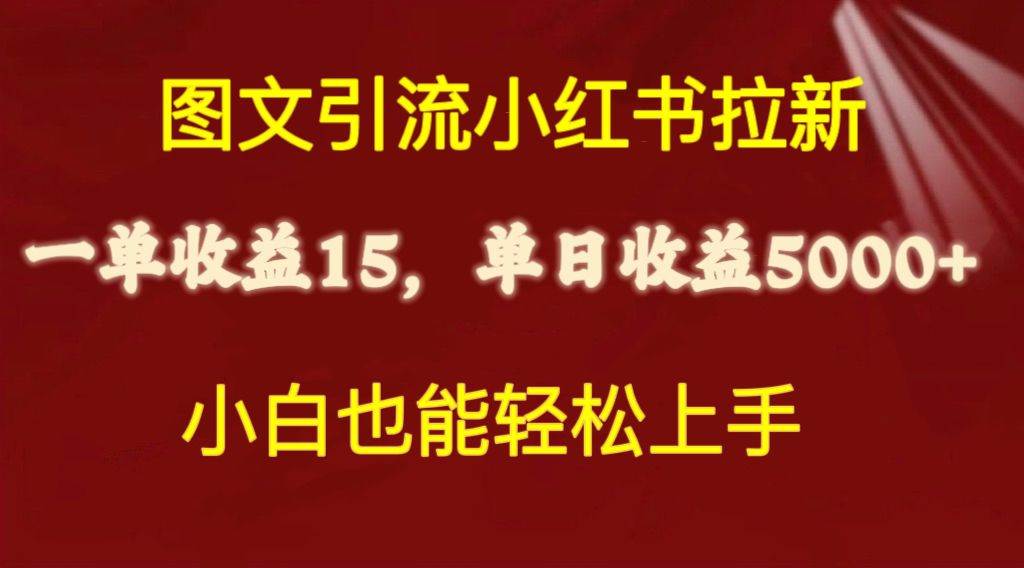 图文引流小红书拉新一单15元，单日暴力收益5000+，小白也能轻松上手-即时风口网