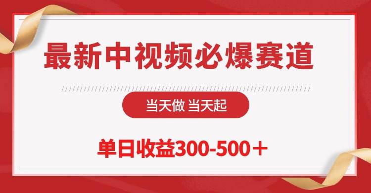 最新中视频必爆赛道，当天做当天起，单日收益300-500＋！-即时风口网