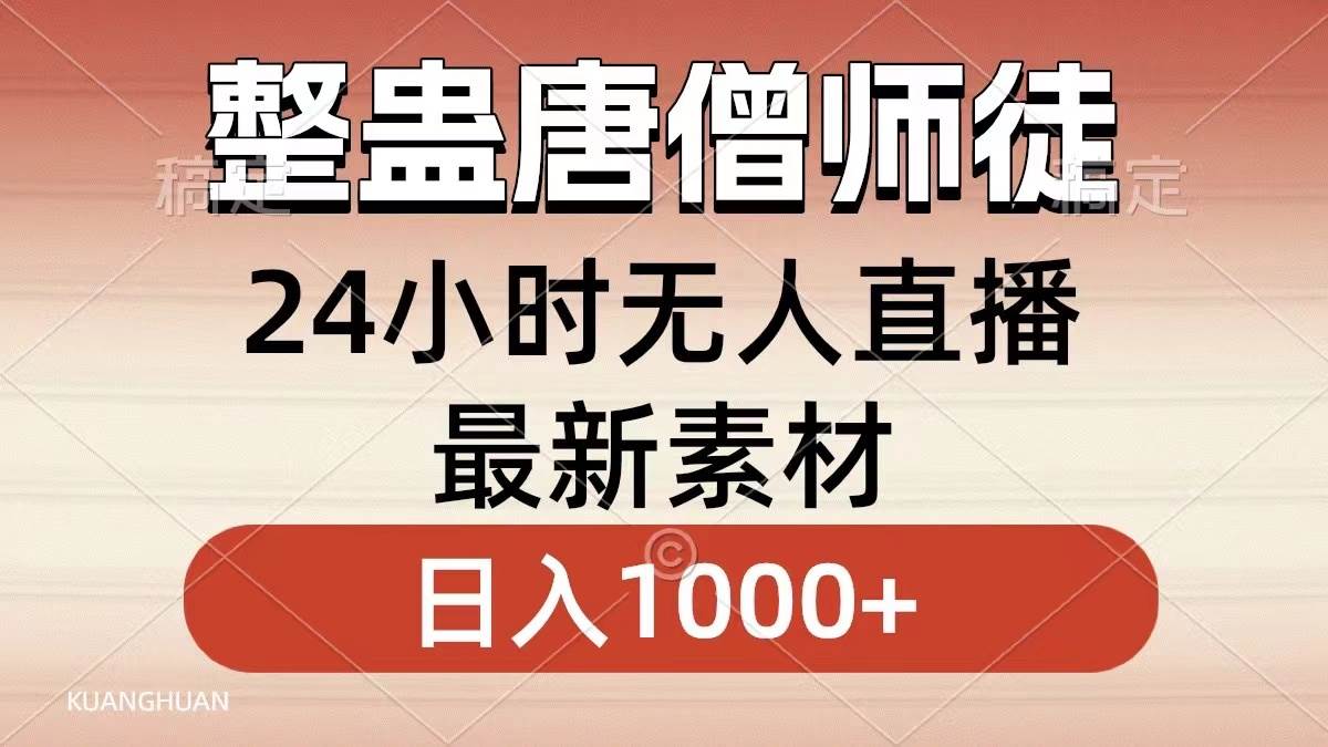 整蛊唐僧师徒四人，无人直播最新素材，小白也能一学就会，轻松日入1000+-即时风口网