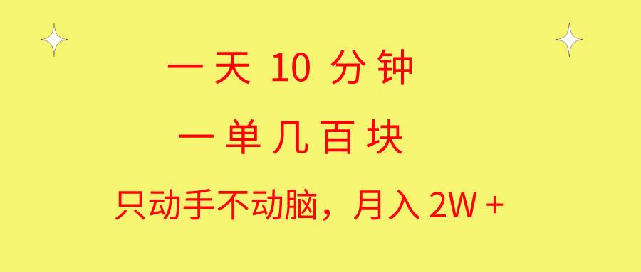 一天10 分钟 一单几百块 简单无脑操作 月入2W+教学-即时风口网