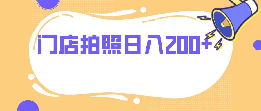 门店拍照 无任何门槛 日入200+-即时风口网