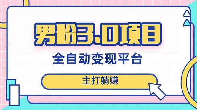 男粉3.0项目，日入1000+！全自动获客渠道，当天见效，新手小白也能简单操作-即时风口网